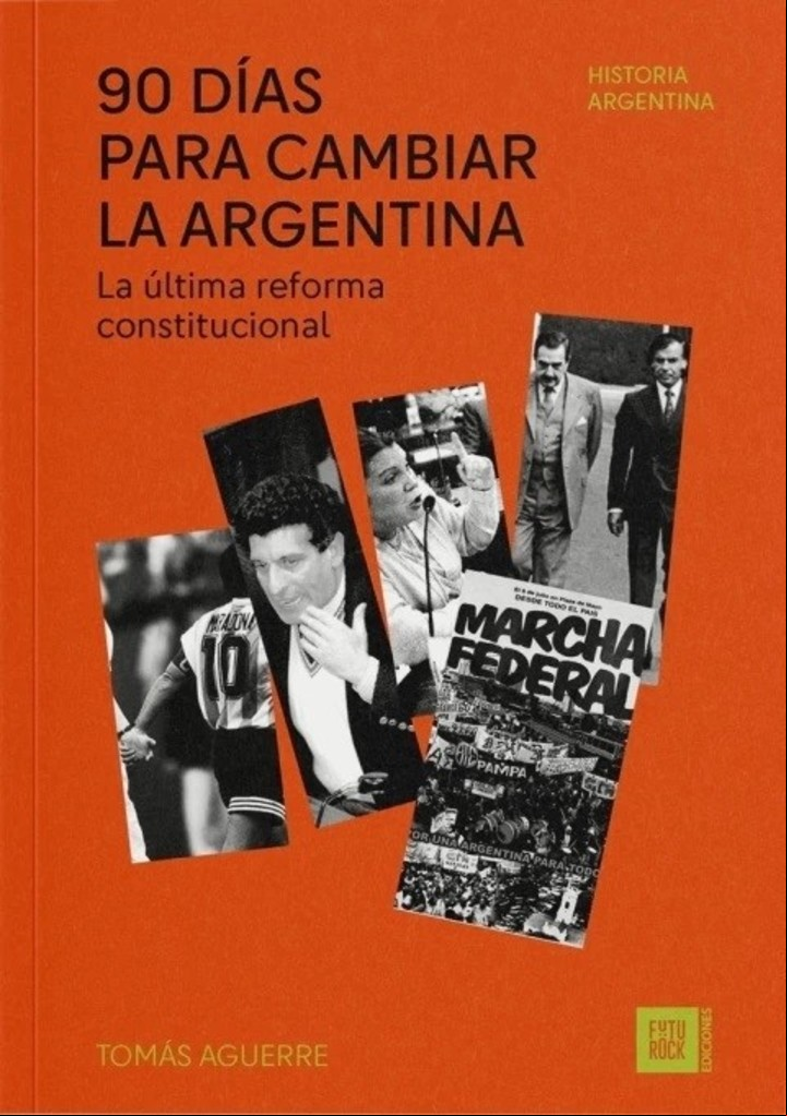 90 días para cambiar la Argentina. La última reforma constitucional
Tomás Aguerre
Editorial Futurock