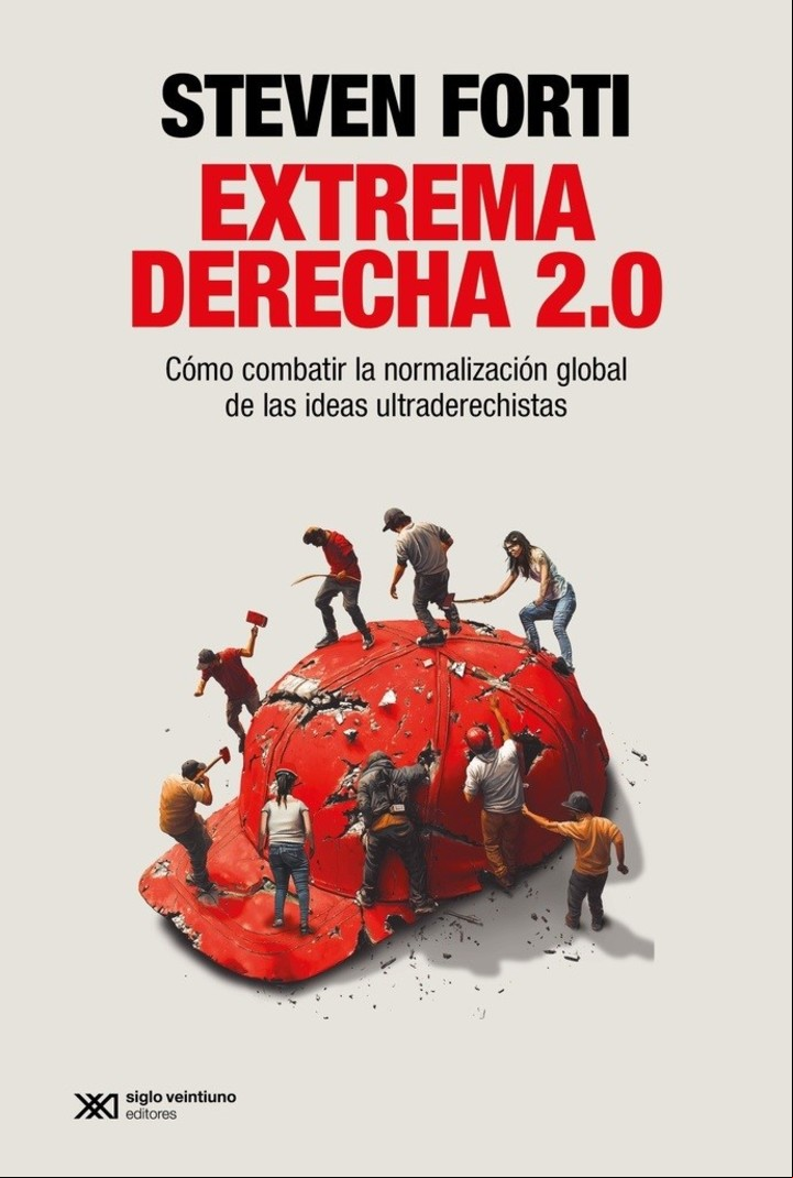 Extrema derecha 2.0. Cómo combatir la normalización global de las ideas ultraderechistas, de Steven Forti (Siglo XXI).