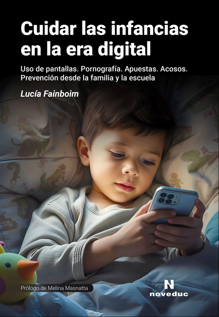 Cuidar las infancias en la era digital, de Lucía Fainboim (Noveduc).