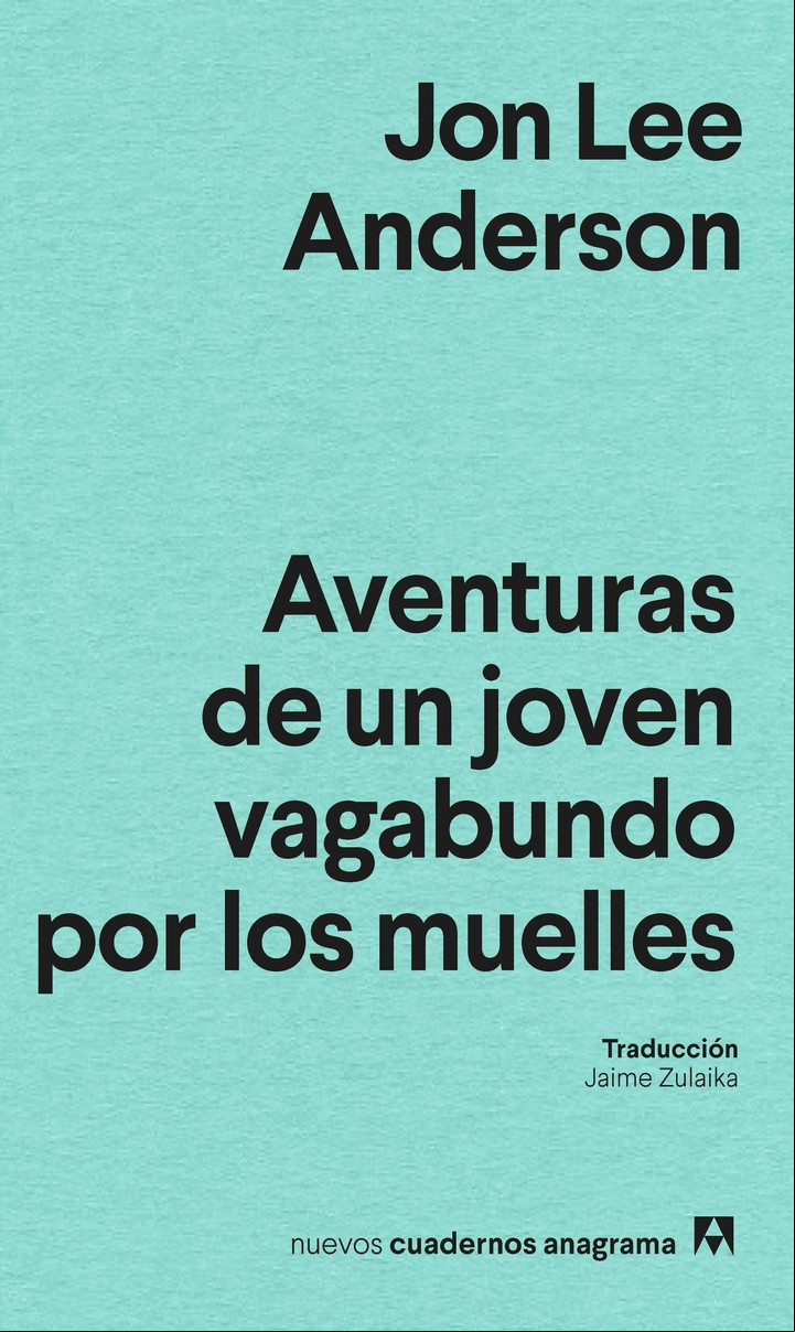 Aventuras de un joven vagabundo por los muelles, de Jon Lee Anderson (Anagrama). Foto: gentileza editorial.