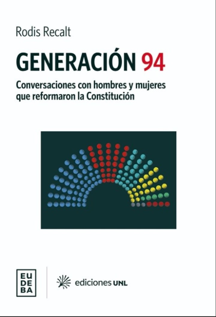 Generación 94. Conversaciones con hombres y mujeres que reformaron la Constitución, de Rodis Recalt (Eudeba). Foto: gentileza editorial.